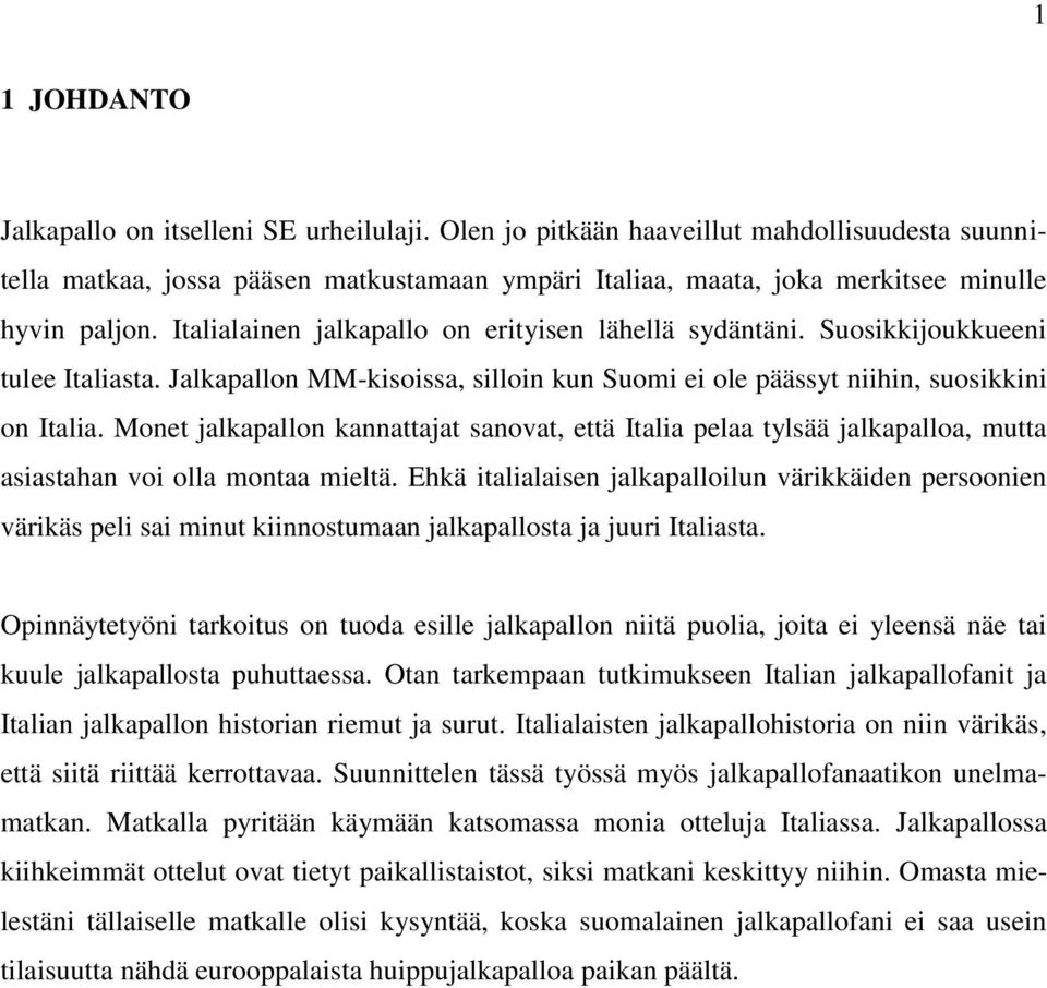 Italialainen jalkapallo on erityisen lähellä sydäntäni. Suosikkijoukkueeni tulee Italiasta. Jalkapallon MM-kisoissa, silloin kun Suomi ei ole päässyt niihin, suosikkini on Italia.