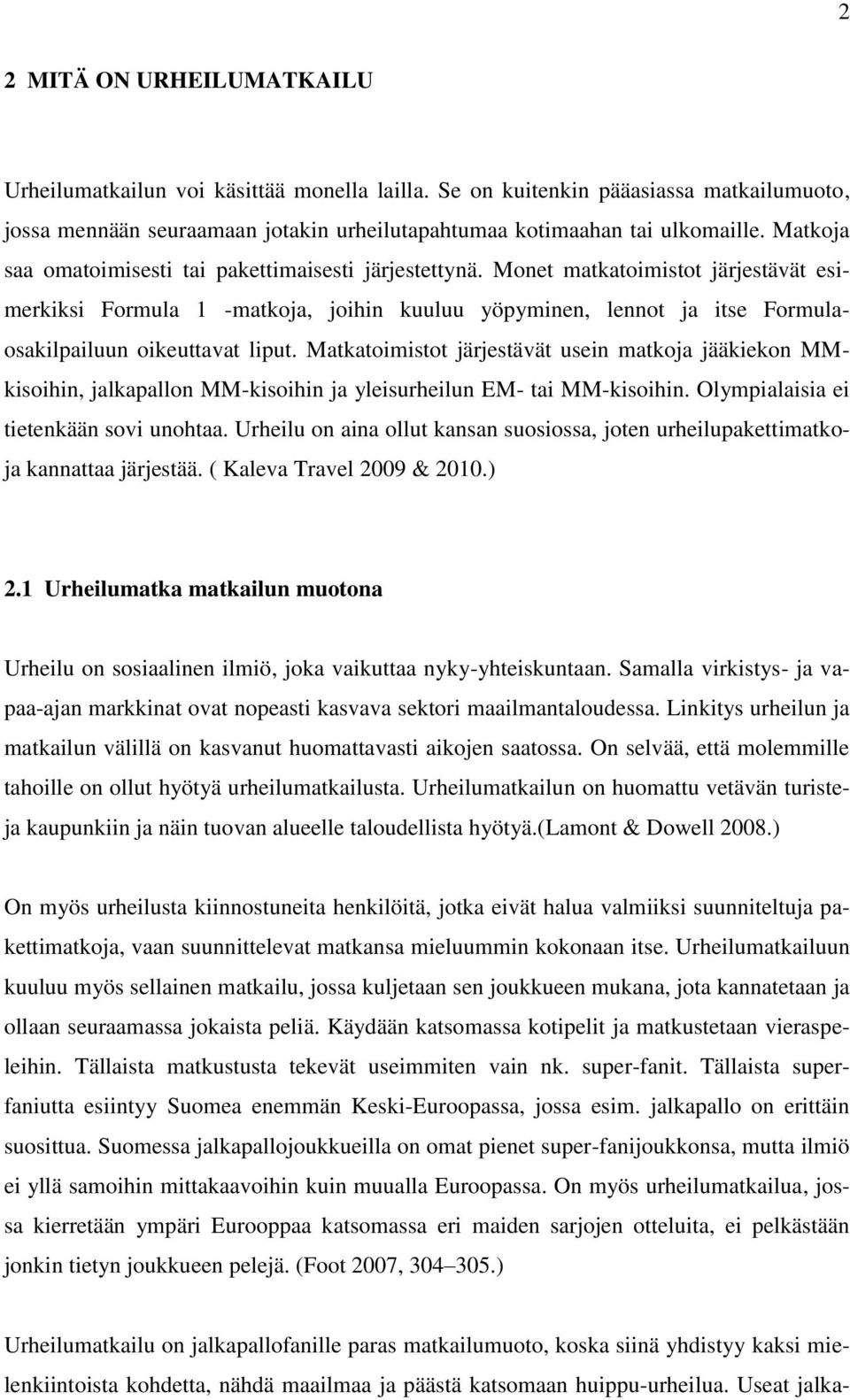 Monet matkatoimistot järjestävät esimerkiksi Formula 1 -matkoja, joihin kuuluu yöpyminen, lennot ja itse Formulaosakilpailuun oikeuttavat liput.