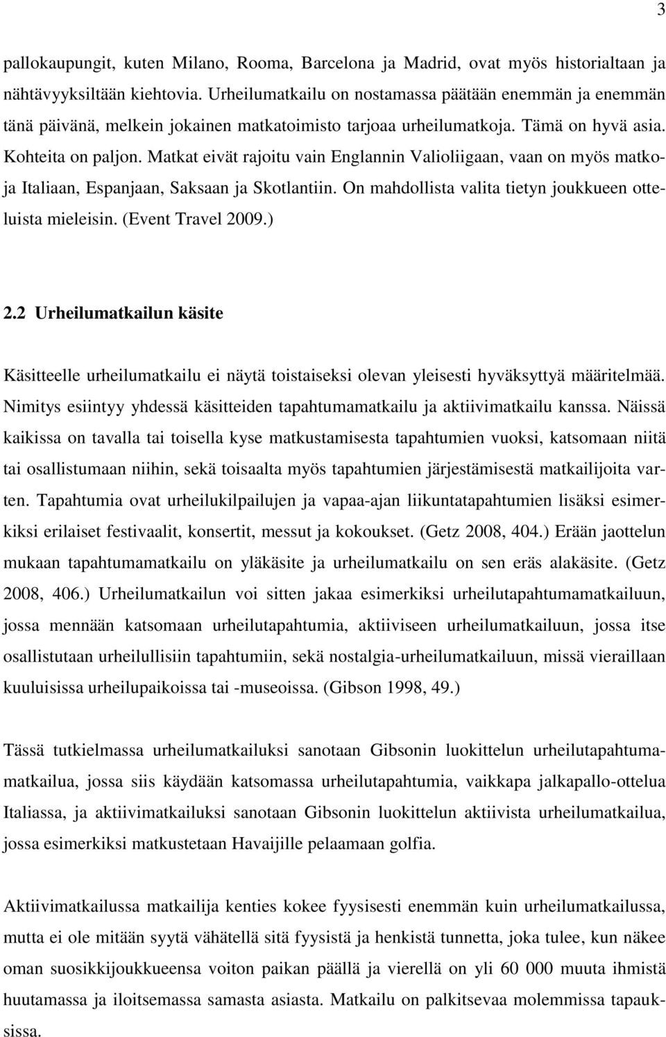 Matkat eivät rajoitu vain Englannin Valioliigaan, vaan on myös matkoja Italiaan, Espanjaan, Saksaan ja Skotlantiin. On mahdollista valita tietyn joukkueen otteluista mieleisin. (Event Travel 2009.) 2.