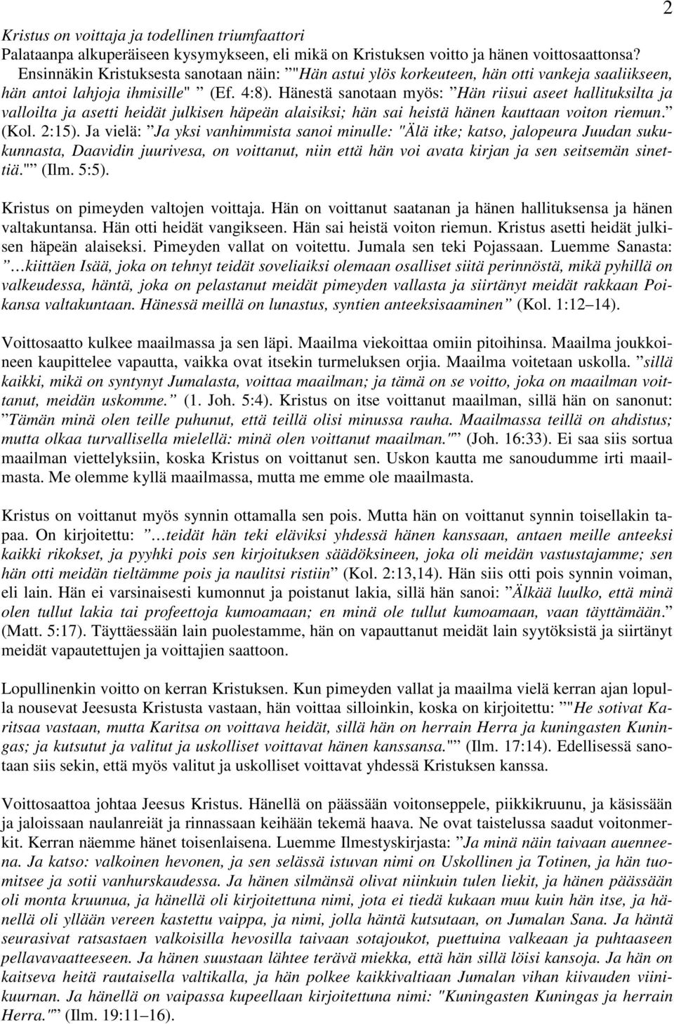 Hänestä sanotaan myös: Hän riisui aseet hallituksilta ja valloilta ja asetti heidät julkisen häpeän alaisiksi; hän sai heistä hänen kauttaan voiton riemun. (Kol. 2:15).