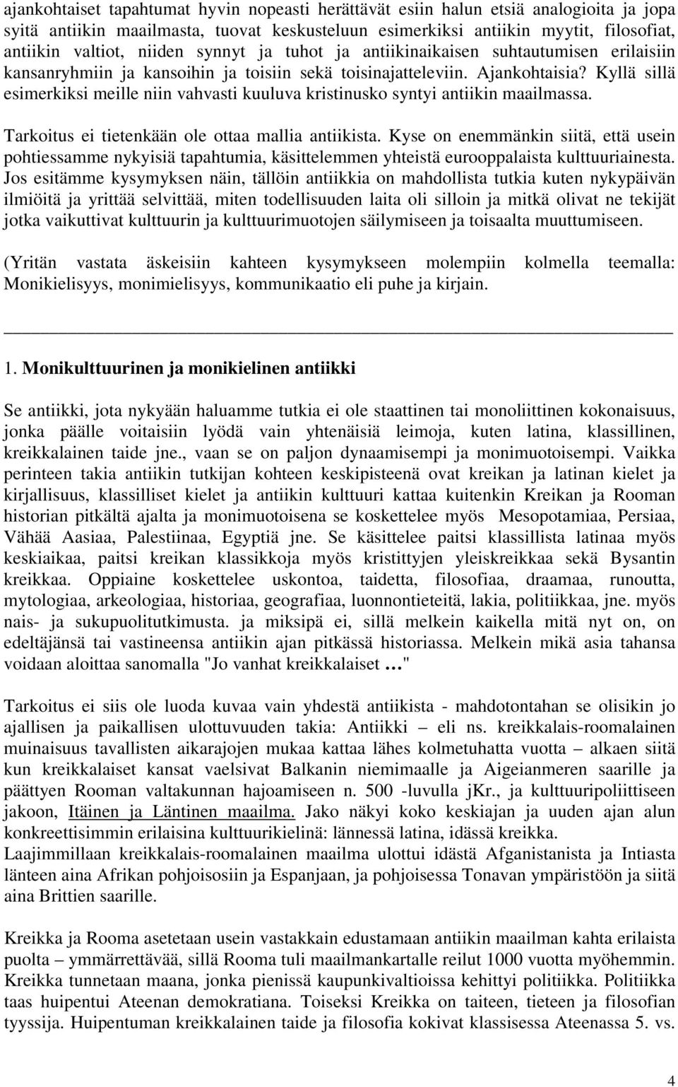 Kyllä sillä esimerkiksi meille niin vahvasti kuuluva kristinusko syntyi antiikin maailmassa. Tarkoitus ei tietenkään ole ottaa mallia antiikista.