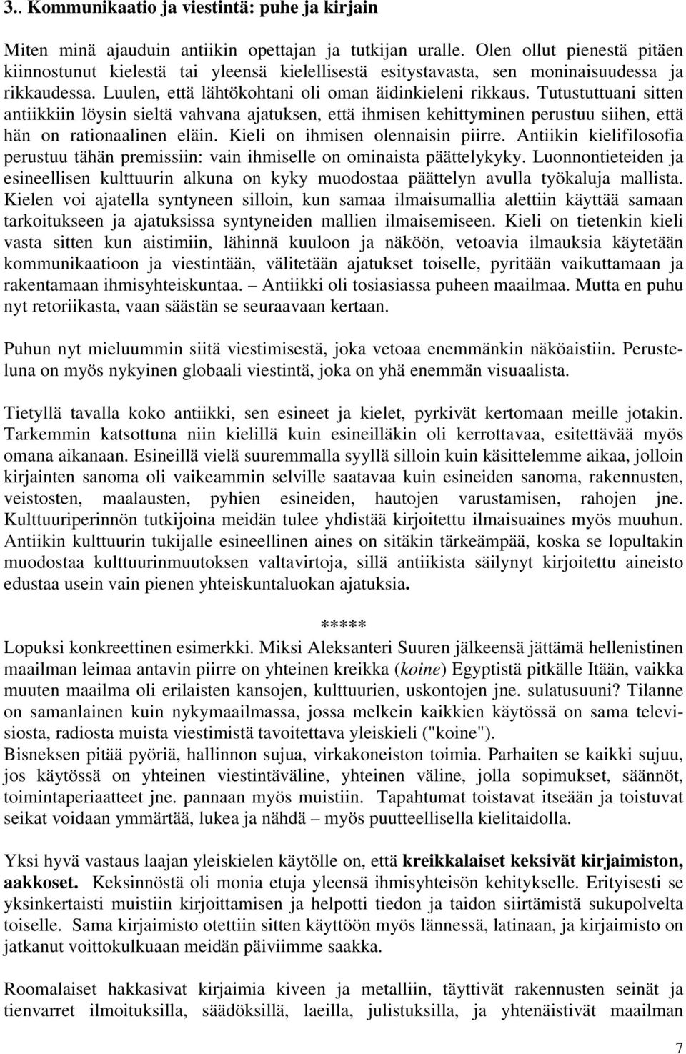 Tutustuttuani sitten antiikkiin löysin sieltä vahvana ajatuksen, että ihmisen kehittyminen perustuu siihen, että hän on rationaalinen eläin. Kieli on ihmisen olennaisin piirre.