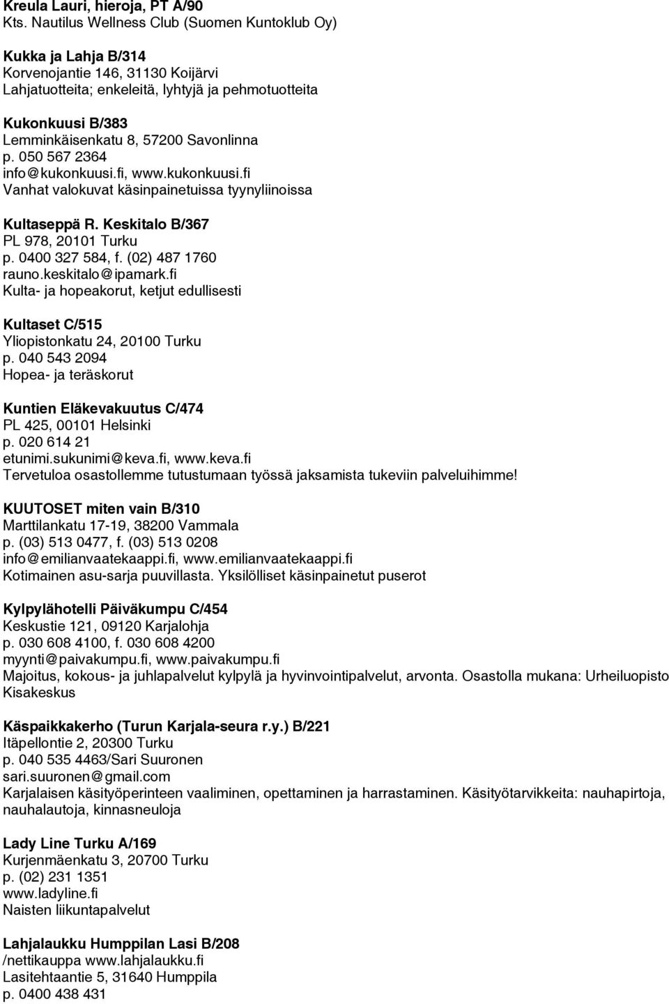 Savonlinna p. 050 567 2364 info@kukonkuusi.fi, www.kukonkuusi.fi Vanhat valokuvat käsinpainetuissa tyynyliinoissa Kultaseppä R. Keskitalo B/367 PL 978, 20101 Turku p. 0400 327 584, f.