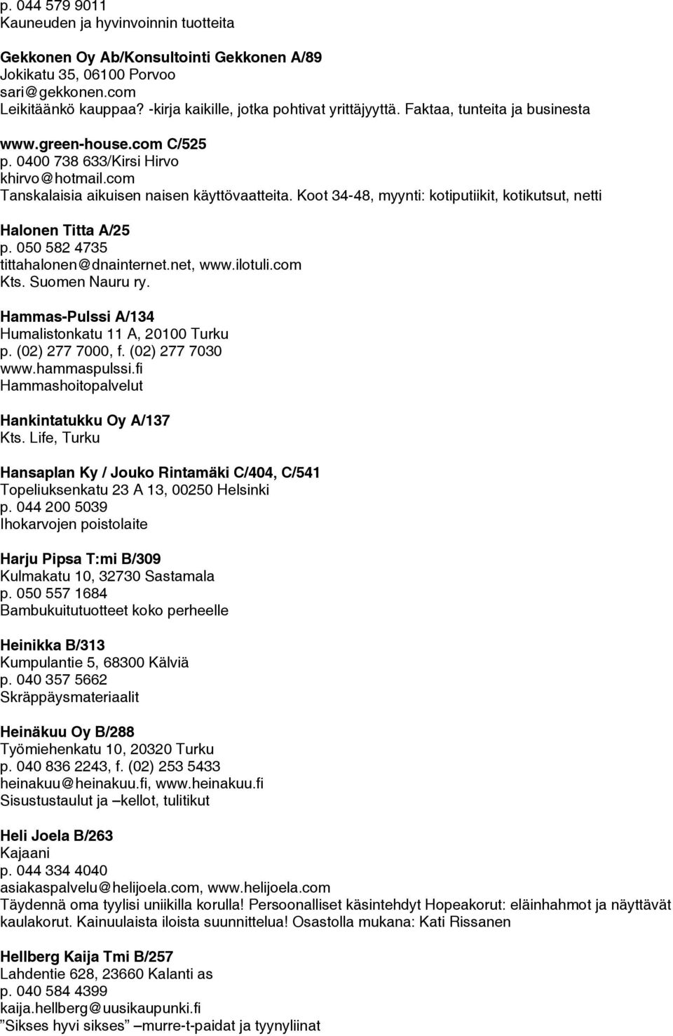 Koot 34-48, myynti: kotiputiikit, kotikutsut, netti Halonen Titta A/25 p. 050 582 4735 tittahalonen@dnainternet.net, www.ilotuli.com Kts. Suomen Nauru ry.