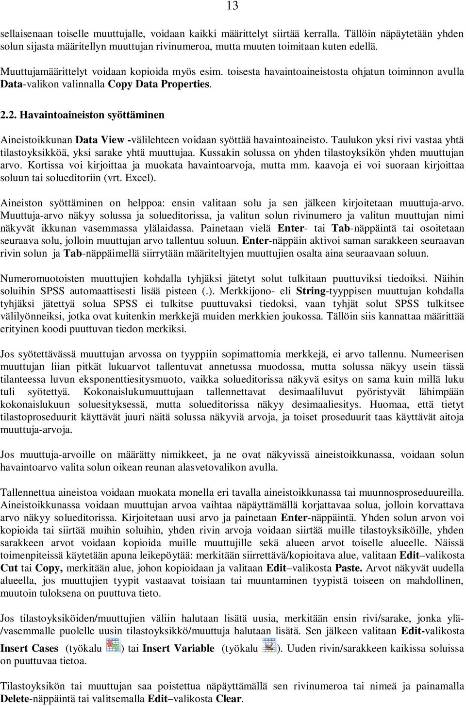 2. Havaintoaineiston syöttäminen Aineistoikkunan Data View -välilehteen voidaan syöttää havaintoaineisto. Taulukon yksi rivi vastaa yhtä tilastoyksikköä, yksi sarake yhtä muuttujaa.