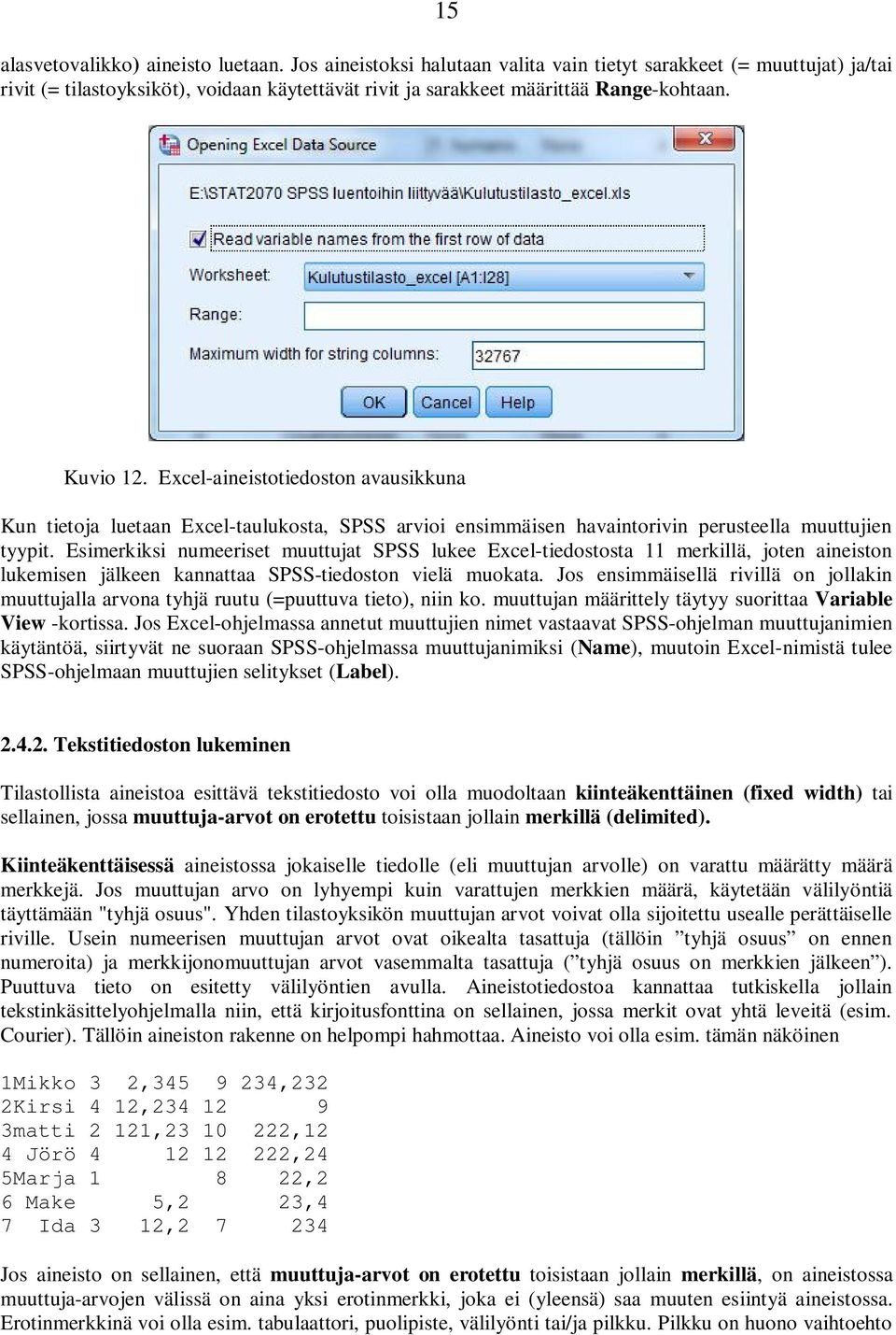 Excel-aineistotiedoston avausikkuna Kun tietoja luetaan Excel-taulukosta, SPSS arvioi ensimmäisen havaintorivin perusteella muuttujien tyypit.