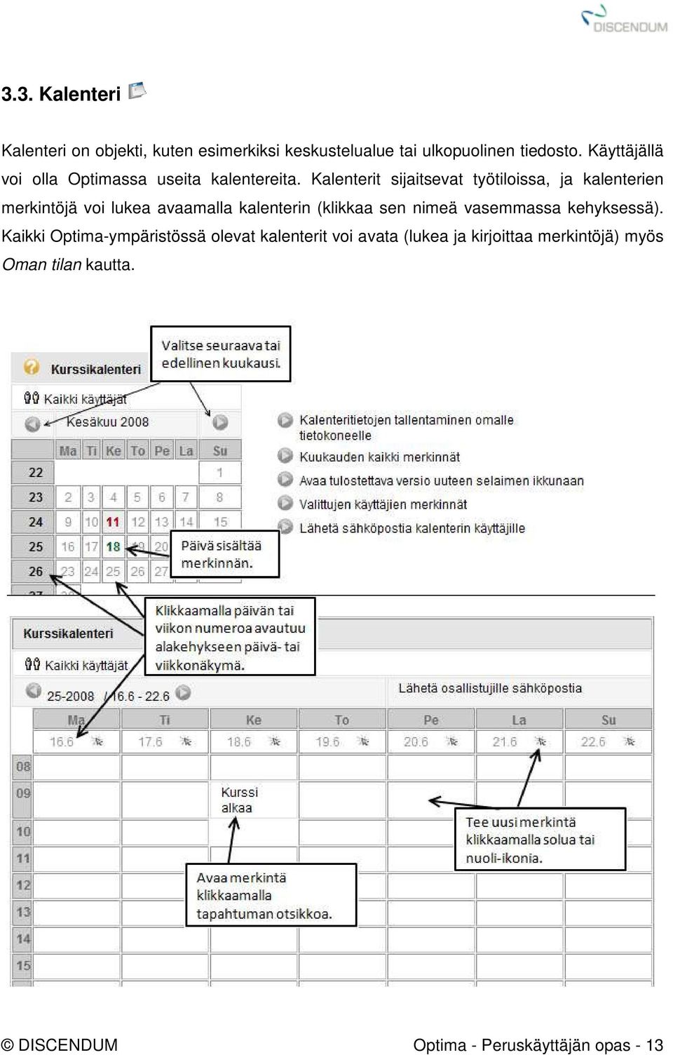 Kalenterit sijaitsevat työtiloissa, ja kalenterien merkintöjä voi lukea avaamalla kalenterin (klikkaa sen