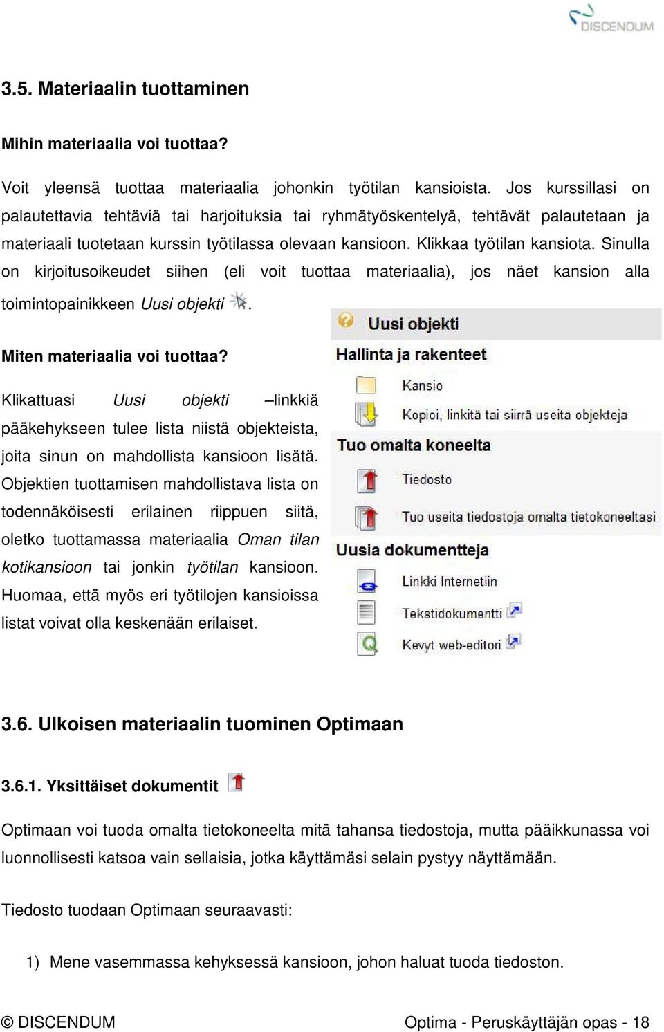 Sinulla on kirjoitusoikeudet siihen (eli voit tuottaa materiaalia), jos näet kansion alla toimintopainikkeen Uusi objekti. Miten materiaalia voi tuottaa?