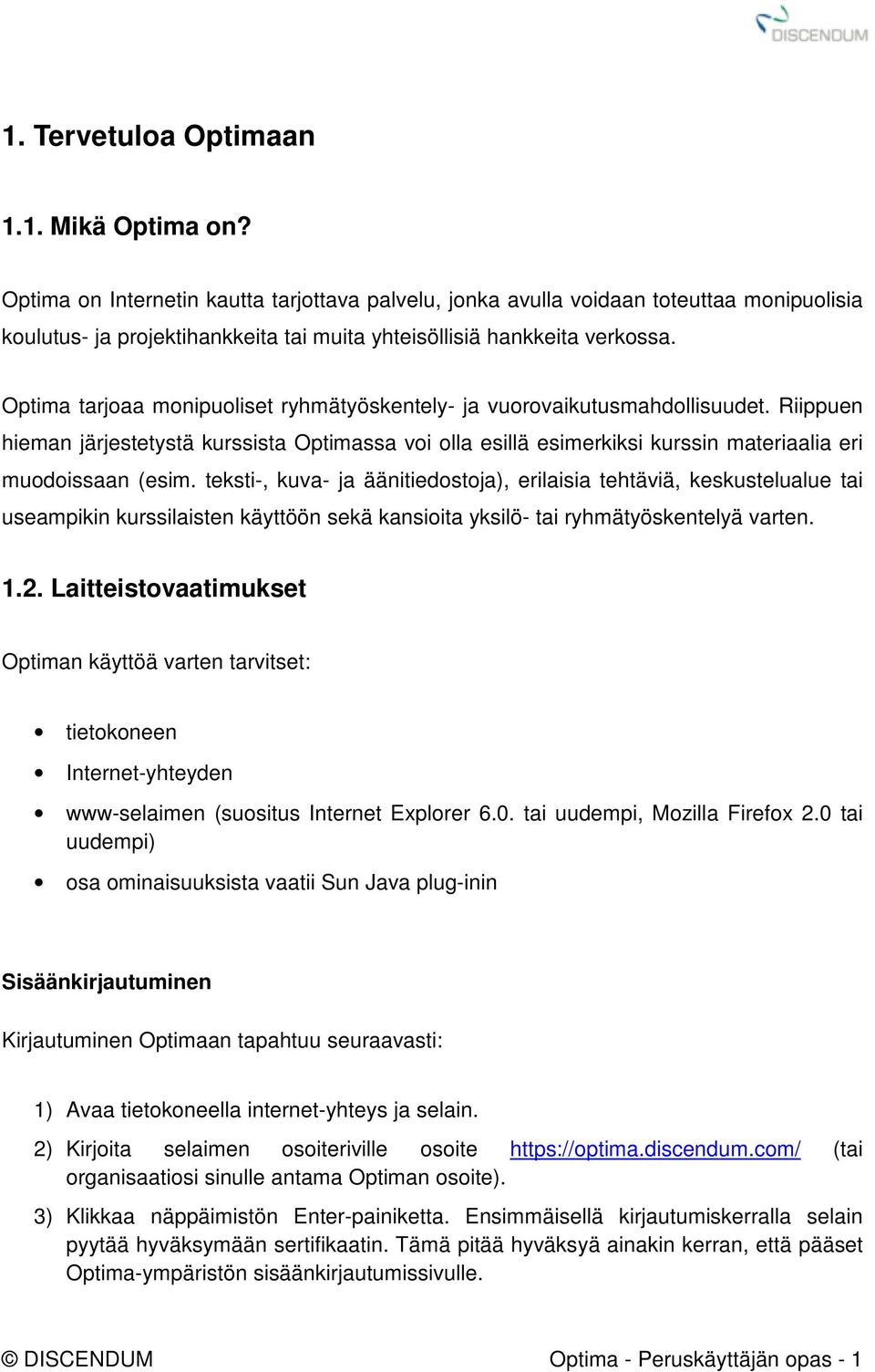 Optima tarjoaa monipuoliset ryhmätyöskentely- ja vuorovaikutusmahdollisuudet. Riippuen hieman järjestetystä kurssista Optimassa voi olla esillä esimerkiksi kurssin materiaalia eri muodoissaan (esim.