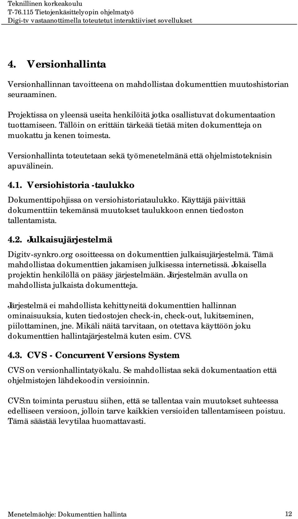 Versiohistoria -taulukko Dokumenttipohjissa on versiohistoriataulukko. Käyttäjä päivittää dokumenttiin tekemänsä muutokset taulukkoon ennen tiedoston tallentamista. 4.2.