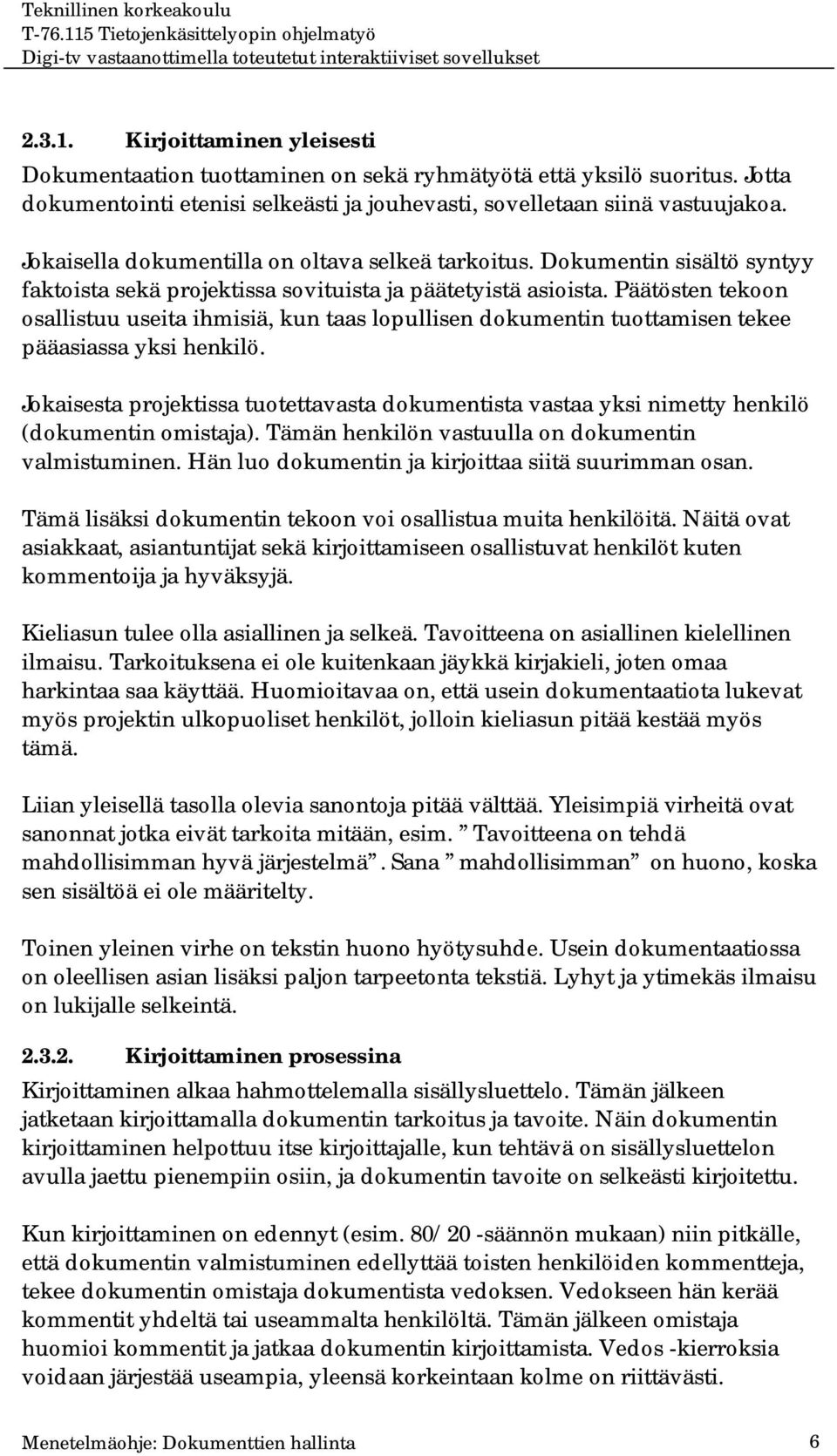 Päätösten tekoon osallistuu useita ihmisiä, kun taas lopullisen dokumentin tuottamisen tekee pääasiassa yksi henkilö.