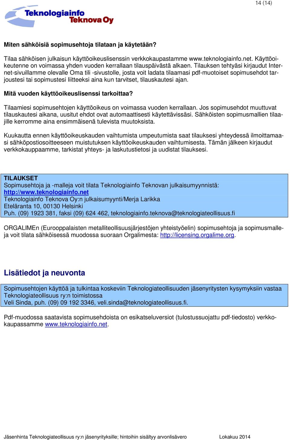 Tilauksen tehtyäsi kirjaudut Internet-sivuillamme olevalle Oma tili -sivustolle, josta voit ladata tilaamasi pdf-muotoiset sopimusehdot tarjoustesi tai sopimustesi liitteeksi aina kun tarvitset,