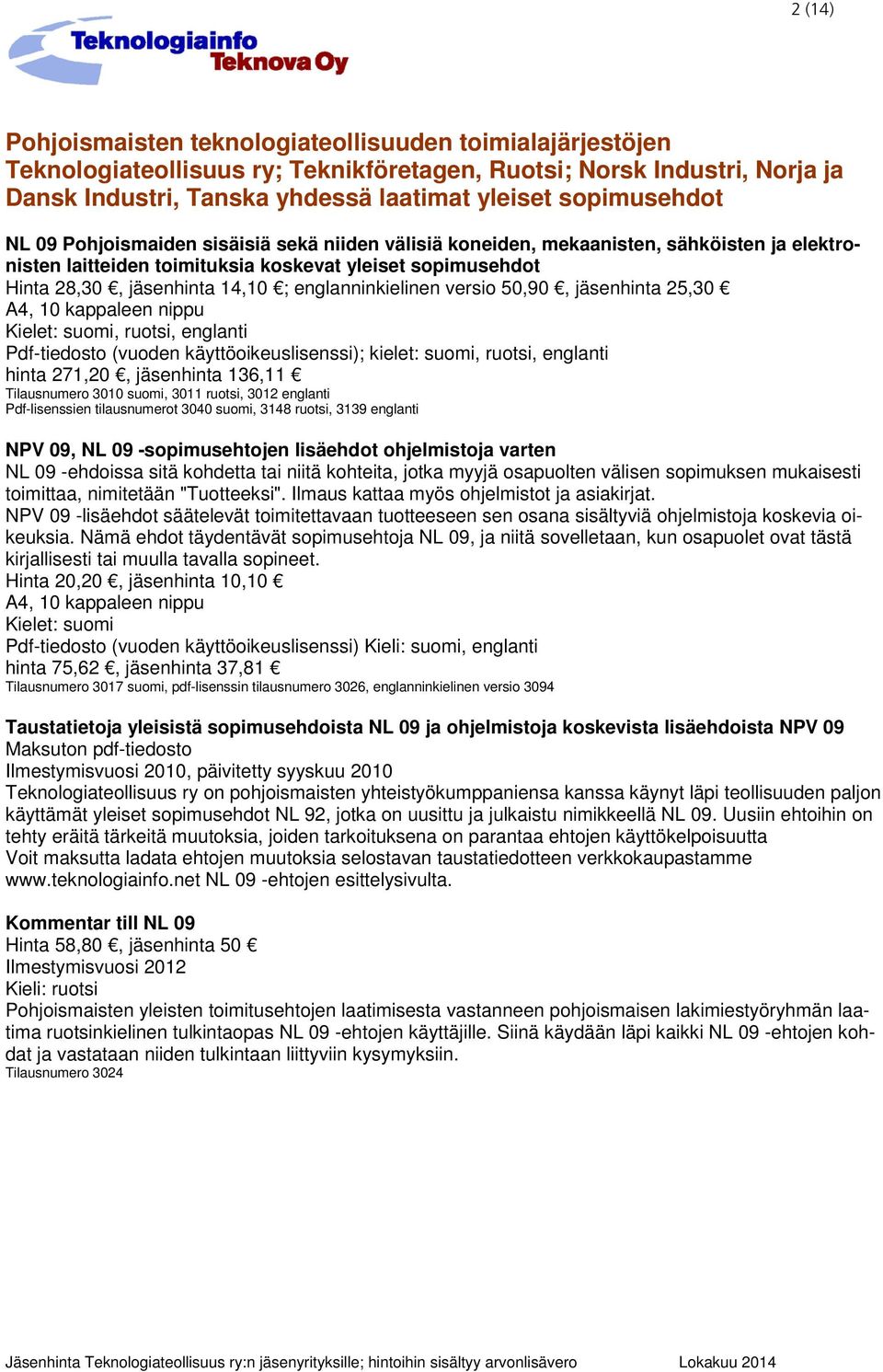 englanninkielinen versio 50,90, jäsenhinta 25,30 Kielet: suomi, ruotsi, englanti Pdf-tiedosto (vuoden käyttöoikeuslisenssi); kielet: suomi, ruotsi, englanti hinta 271,20, jäsenhinta 136,11