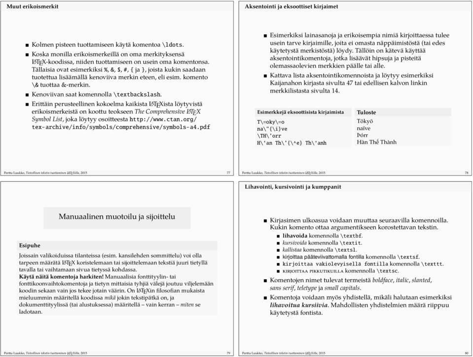 Tällaisia ovat esimerkiksi %, &, $, #, { ja }, joista kukin saadaan tuotettua lisäämällä kenoviiva merkin eteen, eli esim. komento \& tuottaa &-merkin. Kenoviivan saat komennolla \textbackslash.