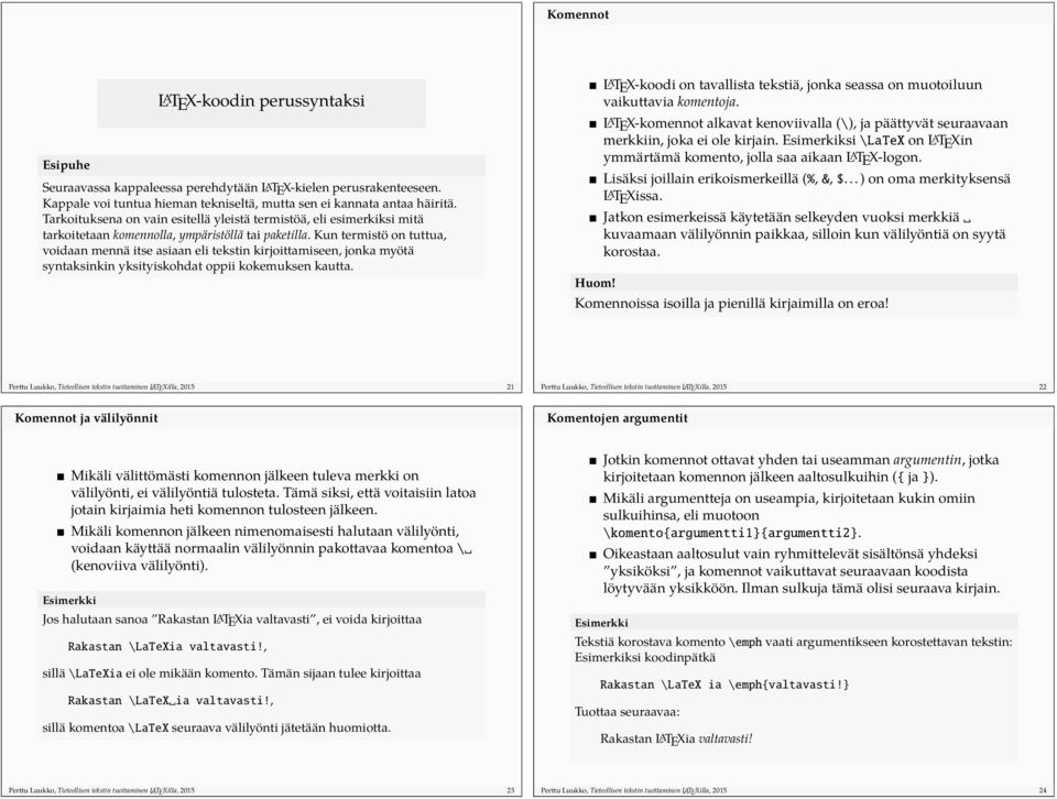 Kun termistö on tuttua, voidaan mennä itse asiaan eli tekstin kirjoittamiseen, jonka myötä syntaksinkin yksityiskohdat oppii kokemuksen kautta. Huom!