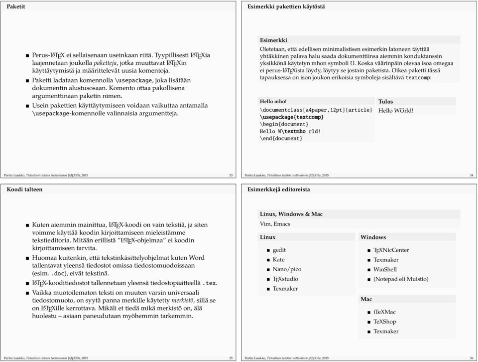 Paketti ladataan komennolla \usepackage, joka lisätään dokumentin alustusosaan. Komento ottaa pakollisena argumenttinaan paketin nimen.