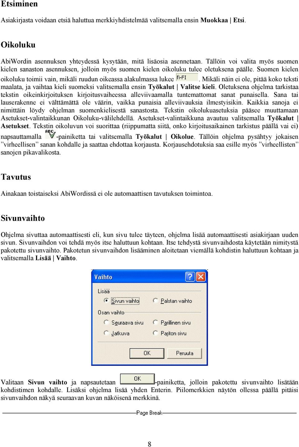 Mikäli näin ei ole, pitää koko teksti maalata, ja vaihtaa kieli suomeksi valitsemalla ensin Työkalut Valitse kieli.