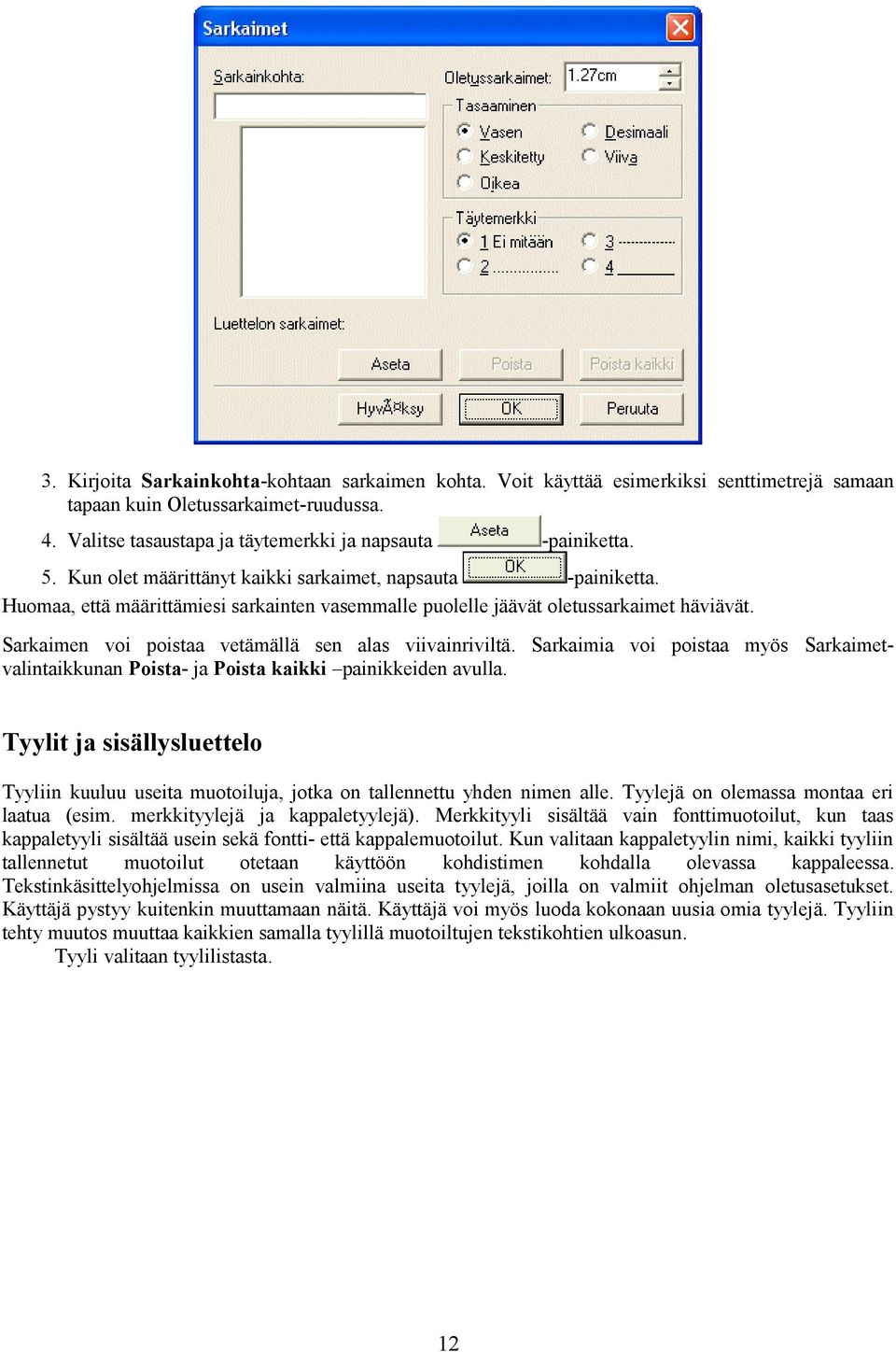 Sarkaimen voi poistaa vetämällä sen alas viivainriviltä. Sarkaimia voi poistaa myös Sarkaimetvalintaikkunan Poista- ja Poista kaikki painikkeiden avulla.