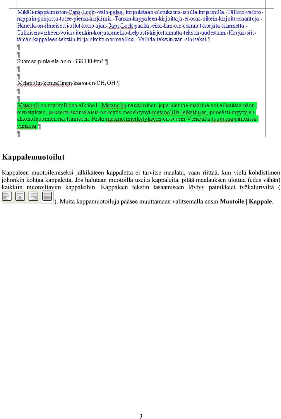 Jos halutaan muotoilla useita kappaleita, pitää maalauksen ulottua (edes vähän) kaikkiin muotoiltaviin