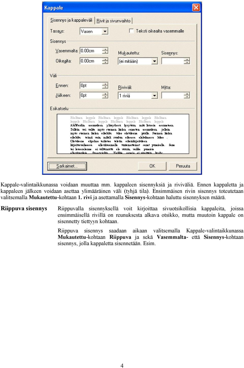 Riippuva sisennys Riippuvalla sisennyksellä voit kirjoittaa sivuotsikollisia kappaleita, joissa ensimmäisellä rivillä on reunuksesta alkava otsikko, mutta muutoin kappale on