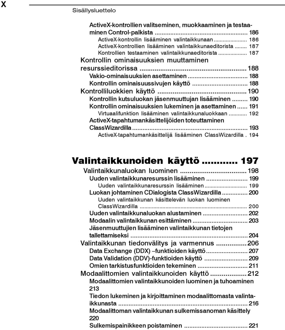 .. 188 Kontrolliluokkien käyttö... 190 Kontrollin kutsuluokan jäsenmuuttujan lisääminen... 190 Kontrollin ominaisuuksien lukeminen ja asettaminen.