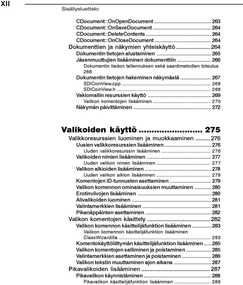 .. 267 SDICoinView.cpp... 268 SDICoinView.h... 268 Vakiomallin resurssien käyttö... 269 Valikon komentojen lisääminen... 270 Näkymän päivittäminen... 272 Valikoiden käyttö.