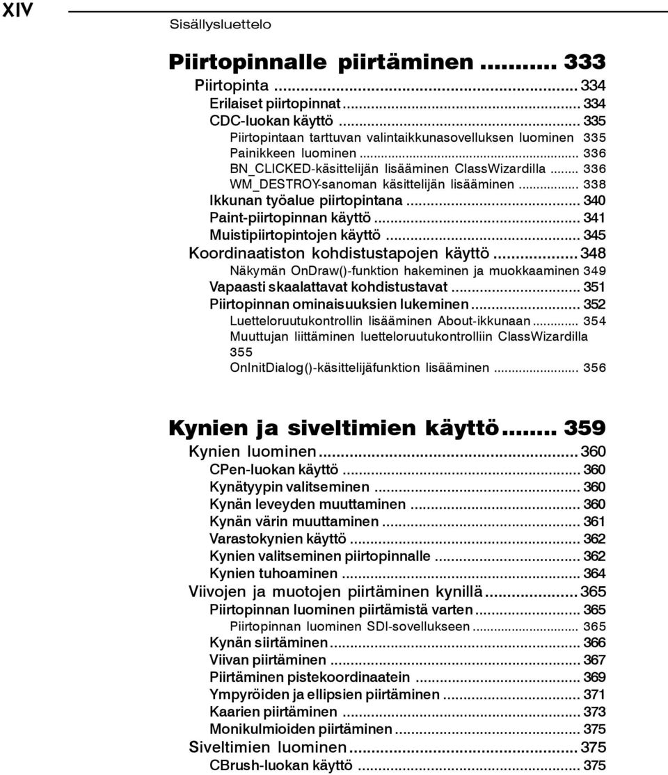 .. 341 Muistipiirtopintojen käyttö... 345 Koordinaatiston kohdistustapojen käyttö... 348 Näkymän OnDraw()-funktion hakeminen ja muokkaaminen 349 Vapaasti skaalattavat kohdistustavat.