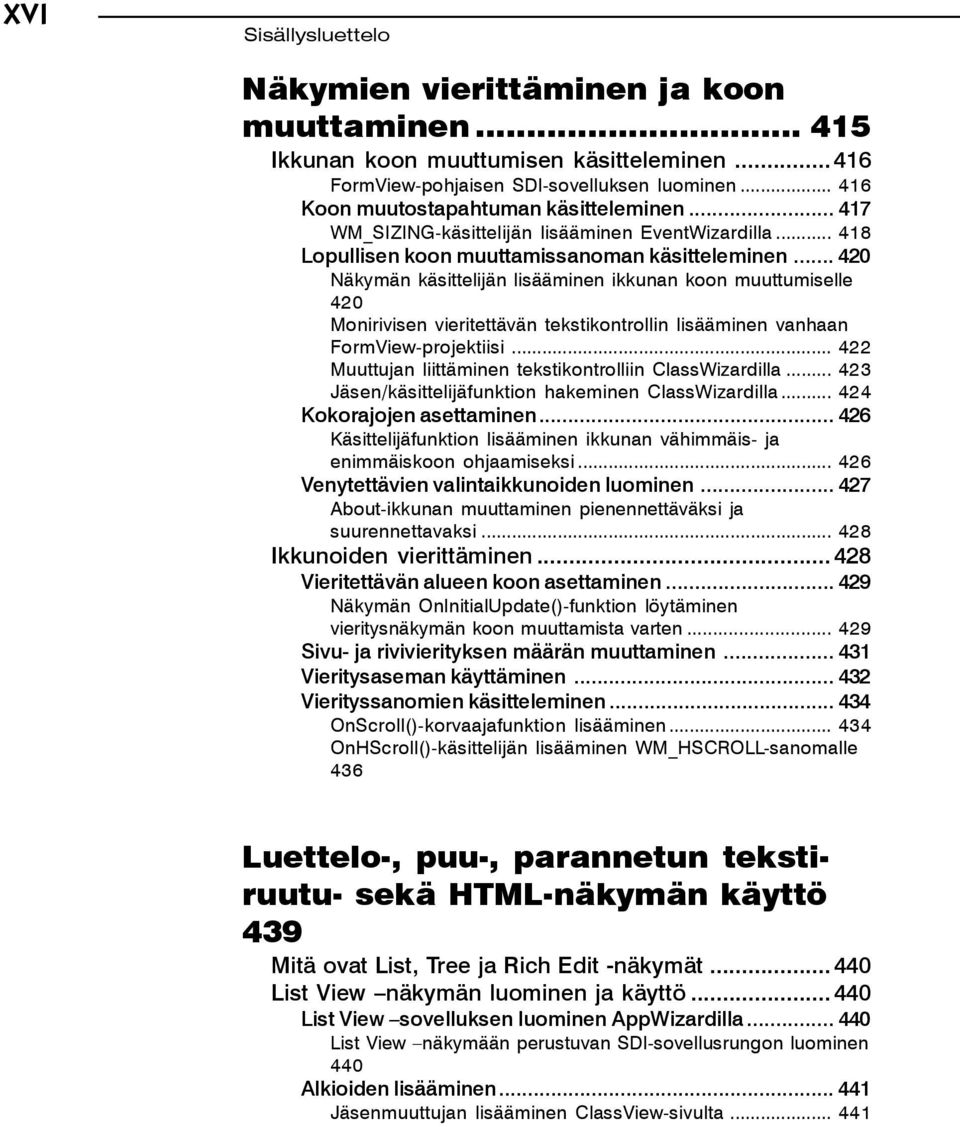 .. 420 Näkymän käsittelijän lisääminen ikkunan koon muuttumiselle 420 Monirivisen vieritettävän tekstikontrollin lisääminen vanhaan FormView-projektiisi.