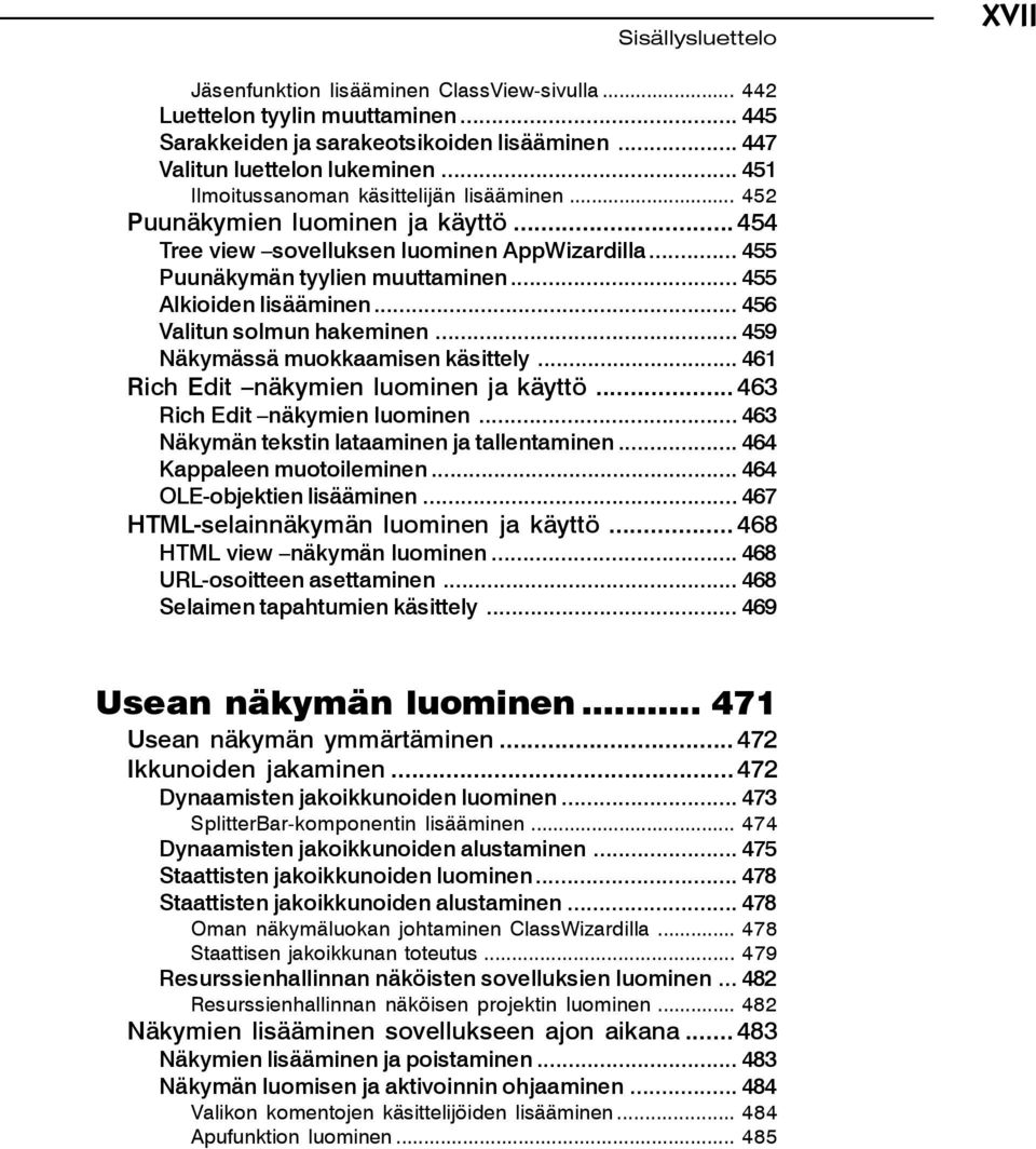 .. 455 Alkioiden lisääminen... 456 Valitun solmun hakeminen... 459 Näkymässä muokkaamisen käsittely... 461 Rich Edit näkymien luominen ja käyttö... 463 Rich Edit näkymien luominen.