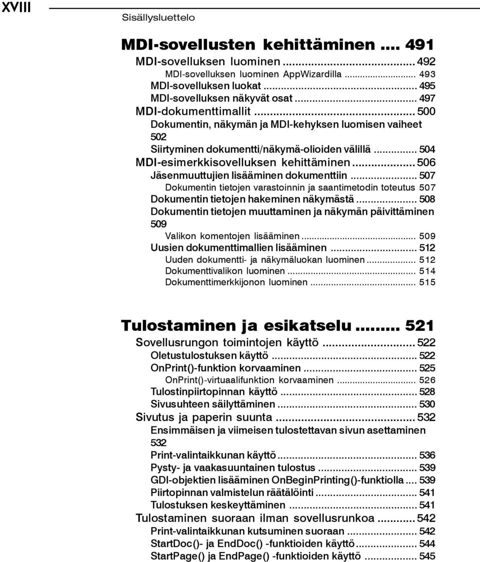 .. 506 Jäsenmuuttujien lisääminen dokumenttiin... 507 Dokumentin tietojen varastoinnin ja saantimetodin toteutus 507 Dokumentin tietojen hakeminen näkymästä.