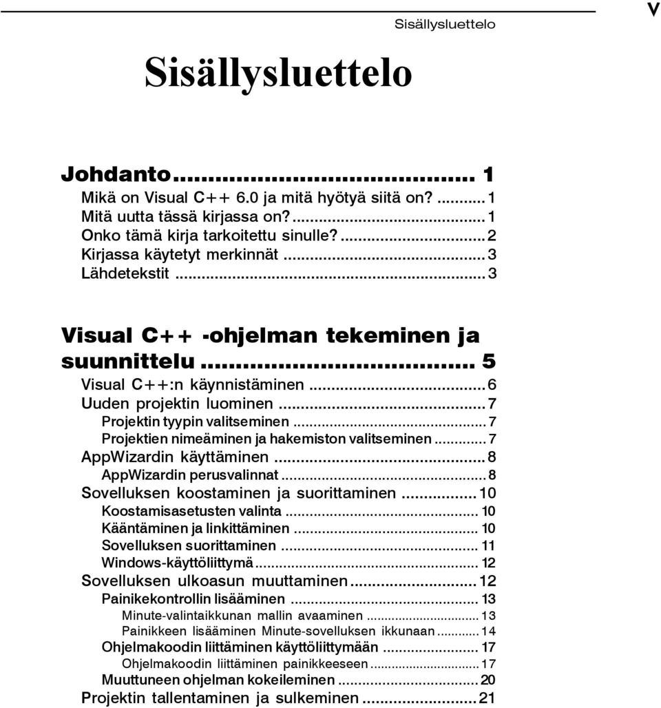 .. 7 Projektien nimeäminen ja hakemiston valitseminen... 7 AppWizardin käyttäminen... 8 AppWizardin perusvalinnat... 8 Sovelluksen koostaminen ja suorittaminen... 10 Koostamisasetusten valinta.