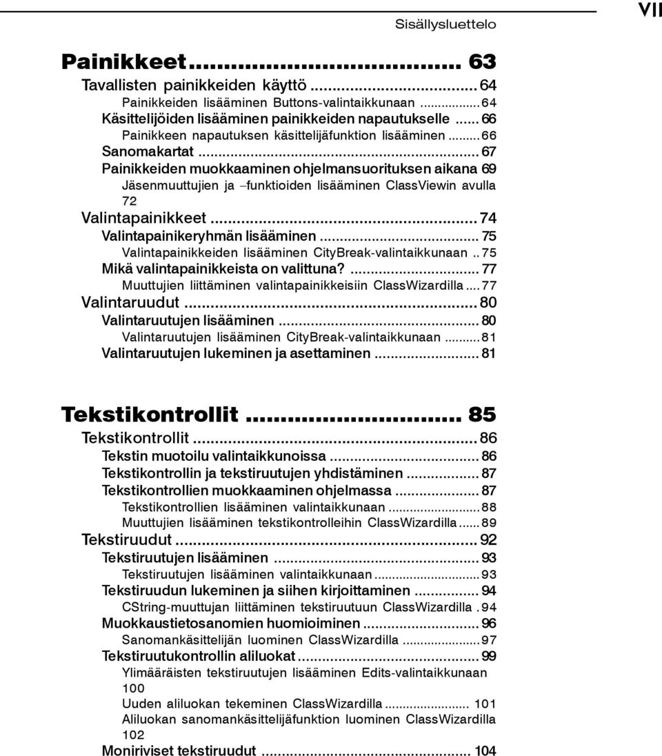 .. 67 Painikkeiden muokkaaminen ohjelmansuorituksen aikana 69 Jäsenmuuttujien ja funktioiden lisääminen ClassViewin avulla 72 Valintapainikkeet... 74 Valintapainikeryhmän lisääminen.