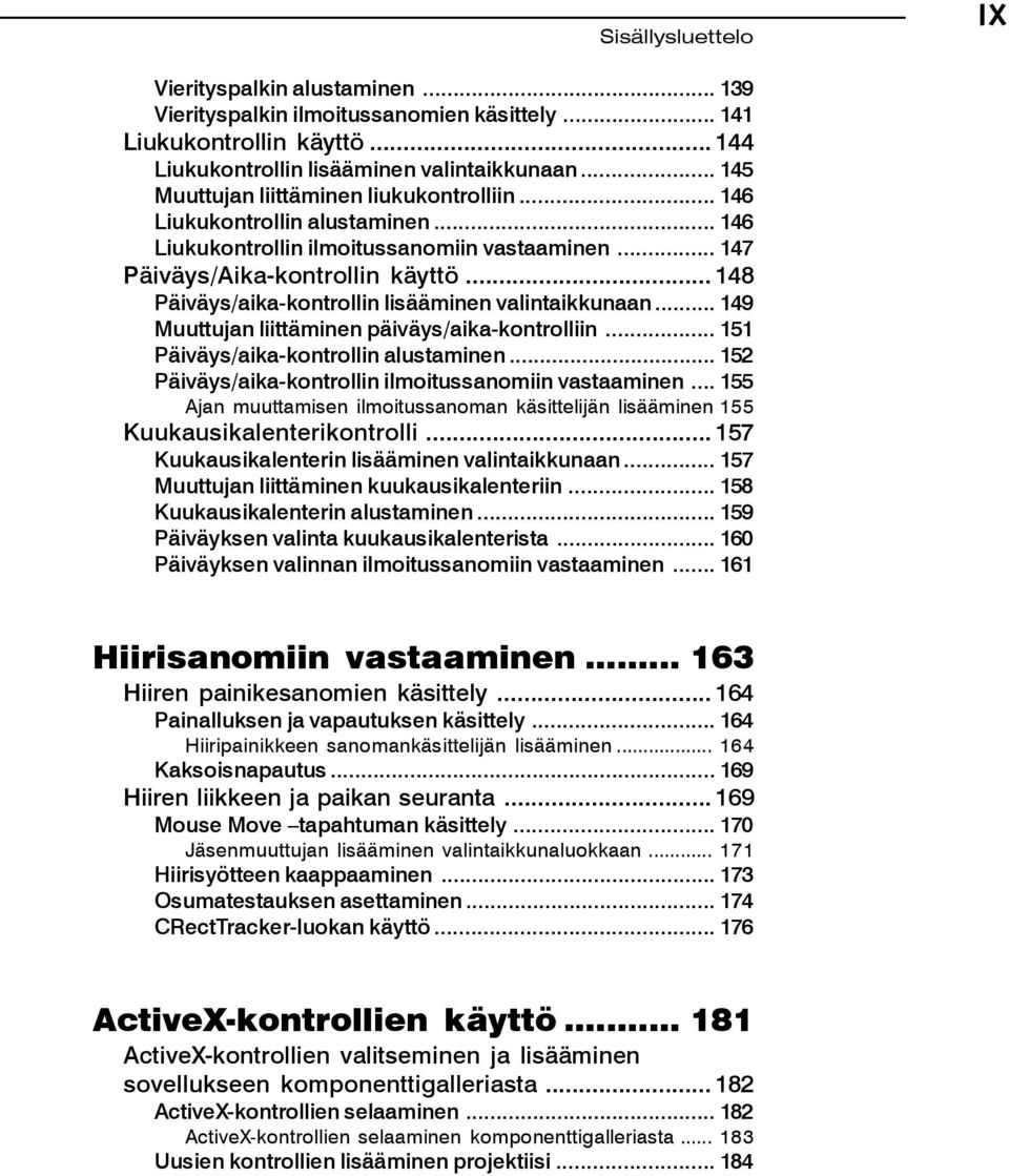 .. 148 Päiväys/aika-kontrollin lisääminen valintaikkunaan... 149 Muuttujan liittäminen päiväys/aika-kontrolliin... 151 Päiväys/aika-kontrollin alustaminen.