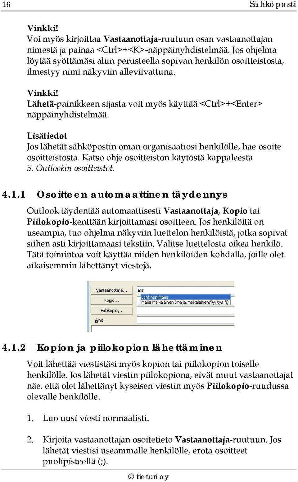 Lähetä-painikkeen sijasta voit myös käyttää <Ctrl>+<Enter> näppäinyhdistelmää. Lisätiedot Jos lähetät sähköpostin oman organisaatiosi henkilölle, hae osoite osoitteistosta.