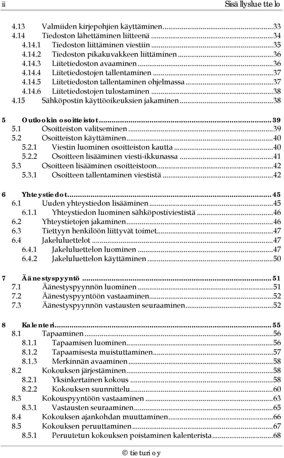 15 Sähköpostin käyttöoikeuksien jakaminen...38 5 Outlookin osoitteistot...39 5.1 Osoitteiston valitseminen...39 5.2 Osoitteiston käyttäminen...40 5.2.1 Viestin luominen osoitteiston kautta...40 5.2.2 Osoitteen lisääminen viesti-ikkunassa.