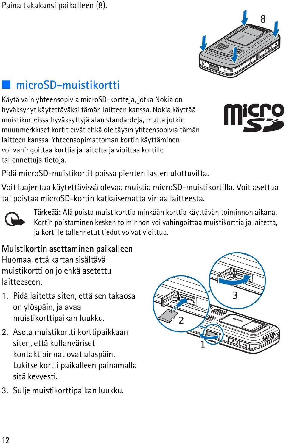 Yhteensopimattoman kortin käyttäminen voi vahingoittaa korttia ja laitetta ja vioittaa kortille tallennettuja tietoja. Pidä microsd-muistikortit poissa pienten lasten ulottuvilta.