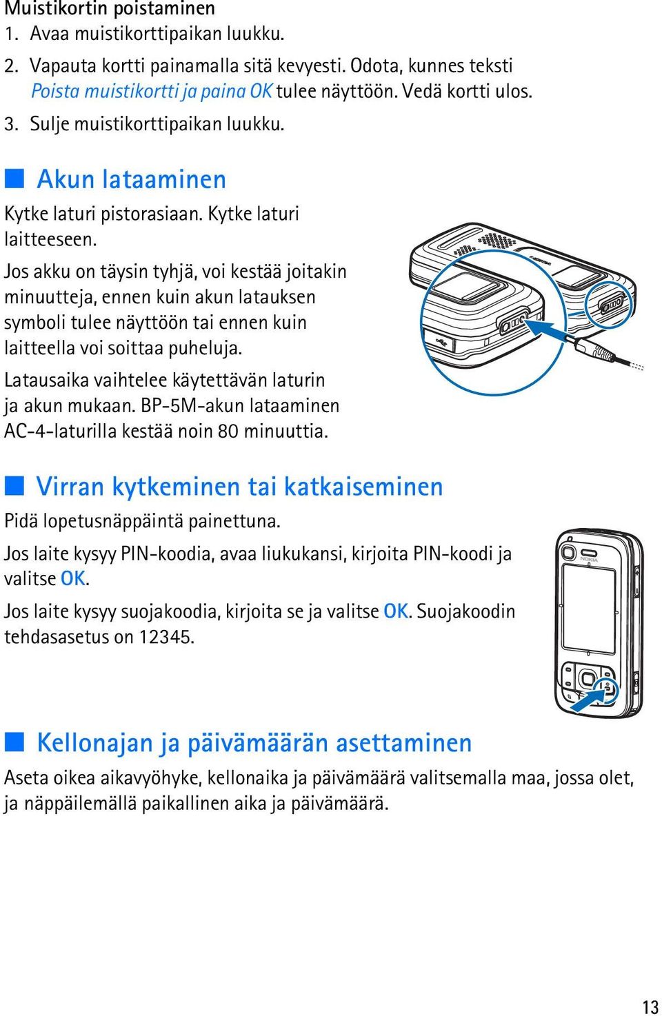 Jos akku on täysin tyhjä, voi kestää joitakin minuutteja, ennen kuin akun latauksen symboli tulee näyttöön tai ennen kuin laitteella voi soittaa puheluja.