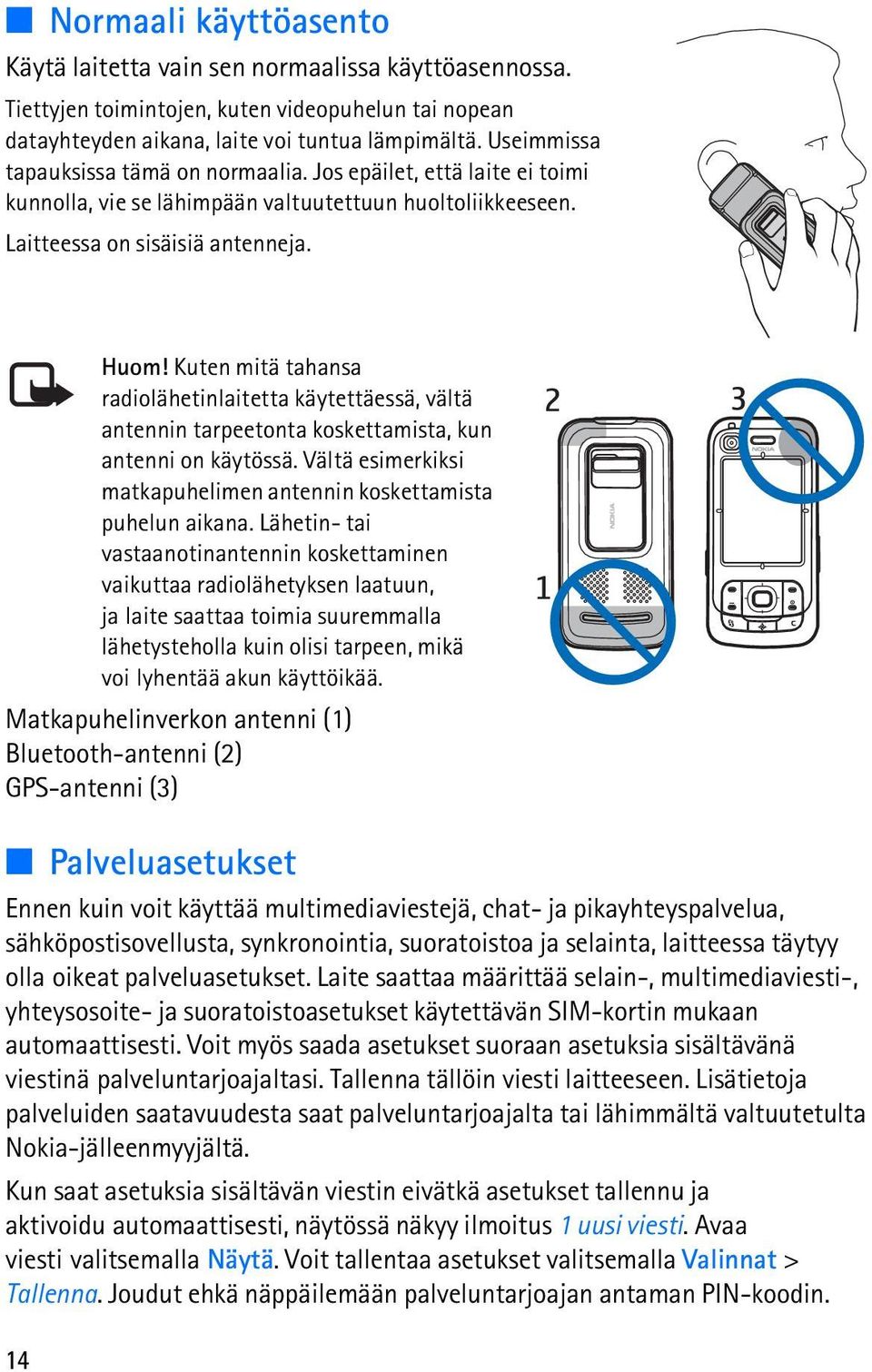 Kuten mitä tahansa radiolähetinlaitetta käytettäessä, vältä antennin tarpeetonta koskettamista, kun antenni on käytössä. Vältä esimerkiksi matkapuhelimen antennin koskettamista puhelun aikana.