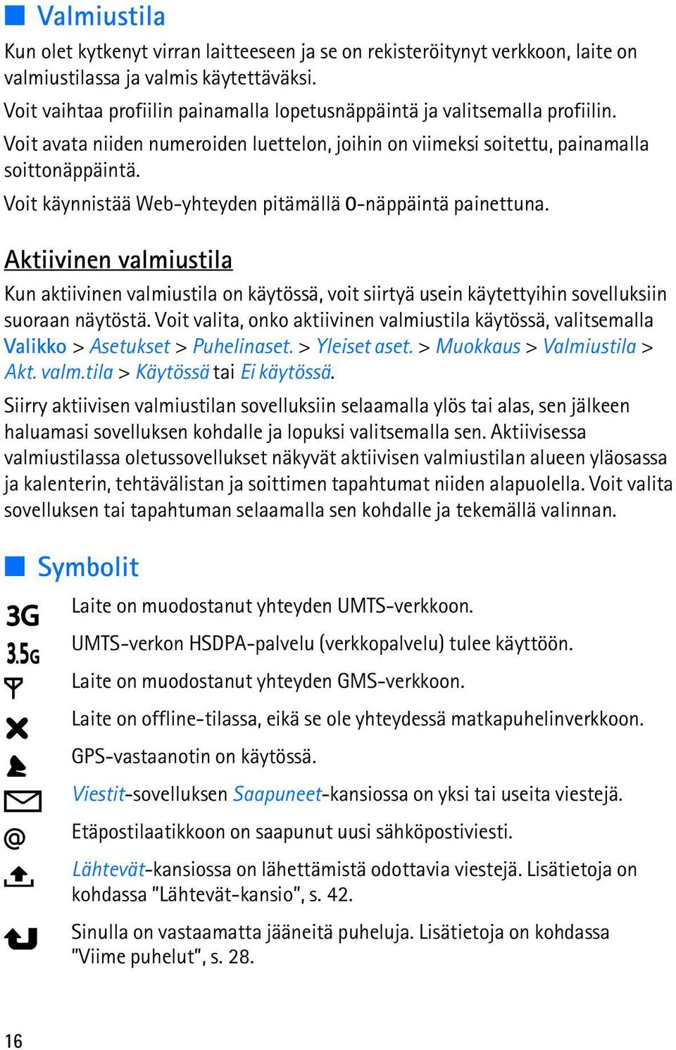 Voit käynnistää Web-yhteyden pitämällä 0-näppäintä painettuna. Aktiivinen valmiustila Kun aktiivinen valmiustila on käytössä, voit siirtyä usein käytettyihin sovelluksiin suoraan näytöstä.