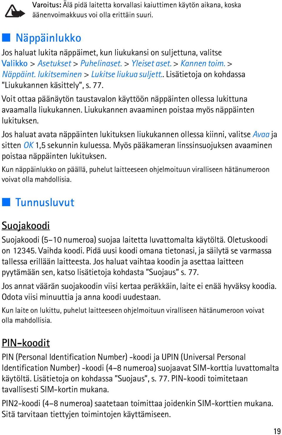 . Lisätietoja on kohdassa Liukukannen käsittely, s. 77. Voit ottaa päänäytön taustavalon käyttöön näppäinten ollessa lukittuna avaamalla liukukannen.