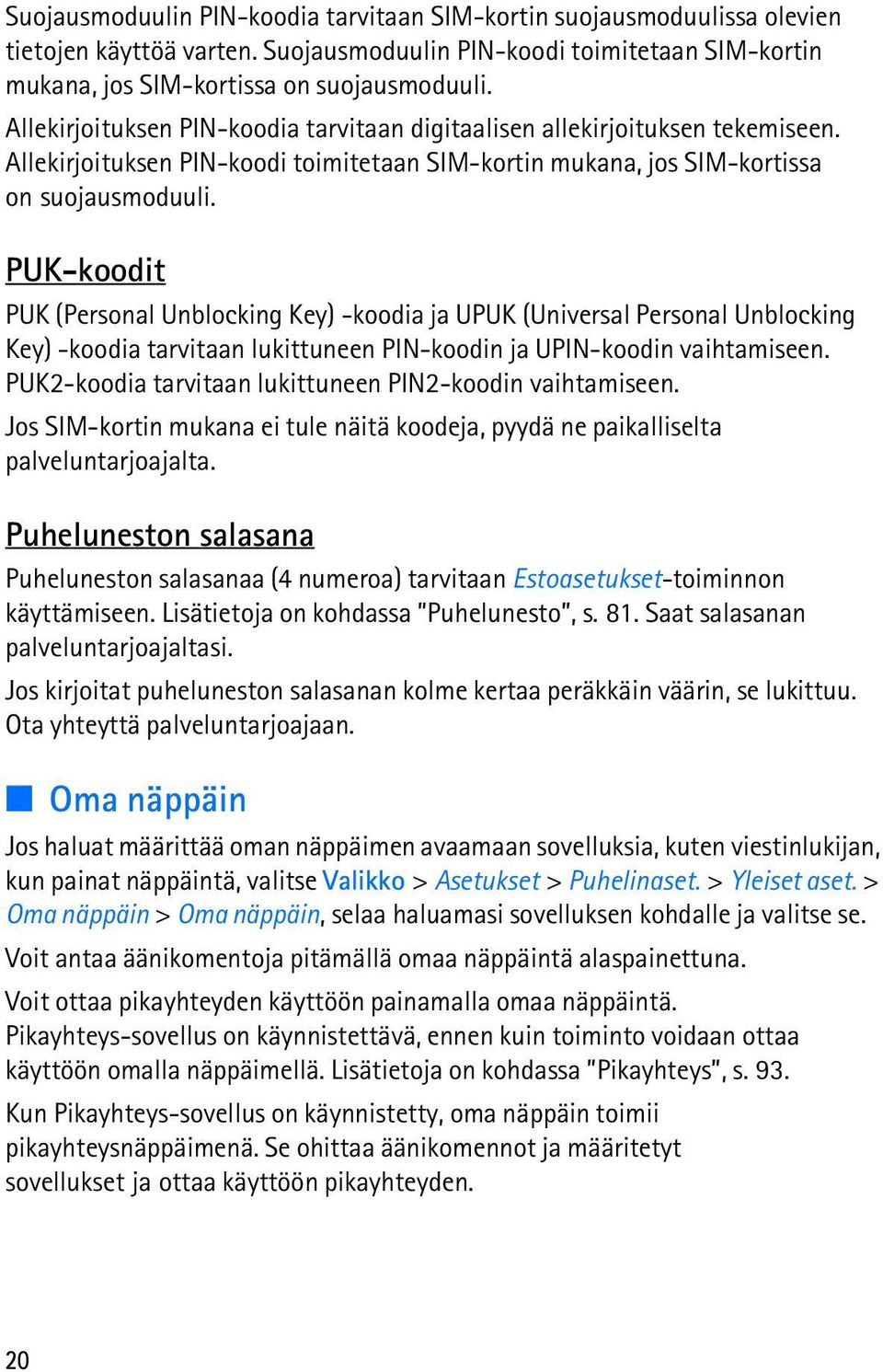 PUK-koodit PUK (Personal Unblocking Key) -koodia ja UPUK (Universal Personal Unblocking Key) -koodia tarvitaan lukittuneen PIN-koodin ja UPIN-koodin vaihtamiseen.