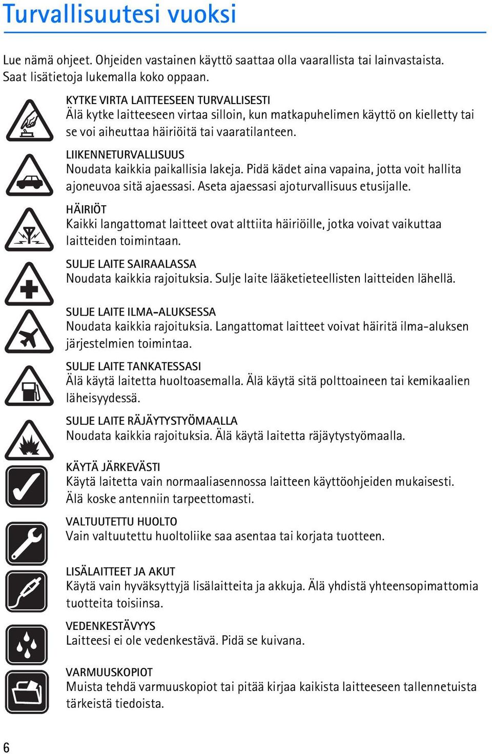 LIIKENNETURVALLISUUS Noudata kaikkia paikallisia lakeja. Pidä kädet aina vapaina, jotta voit hallita ajoneuvoa sitä ajaessasi. Aseta ajaessasi ajoturvallisuus etusijalle.