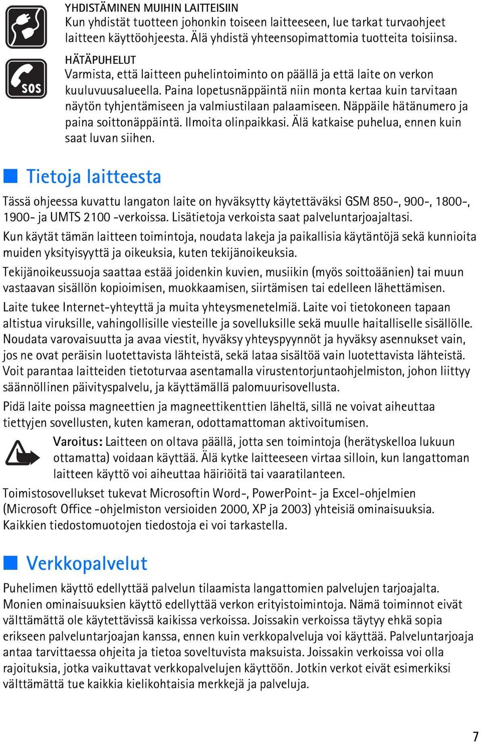 Paina lopetusnäppäintä niin monta kertaa kuin tarvitaan näytön tyhjentämiseen ja valmiustilaan palaamiseen. Näppäile hätänumero ja paina soittonäppäintä. Ilmoita olinpaikkasi.