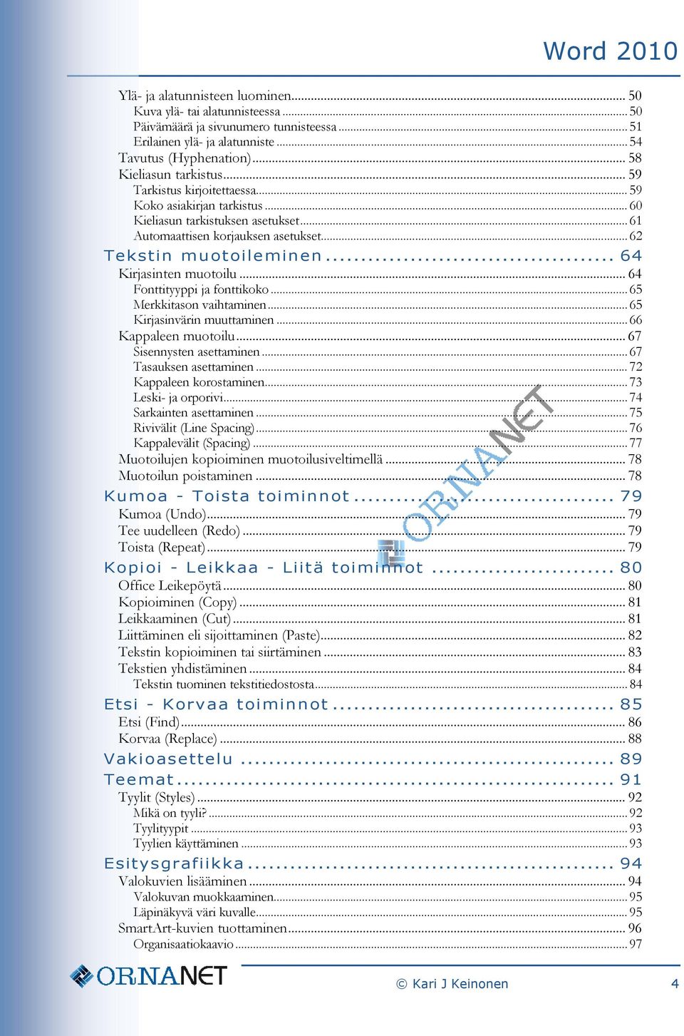 .. 64 Fonttityyppi ja fonttikoko... 65 Merkkitason vaihtaminen... 65 Kirjasinvärin muuttaminen... 66 Kappaleen muotoilu... 67 Sisennysten asettaminen... 67 Tasauksen asettaminen.