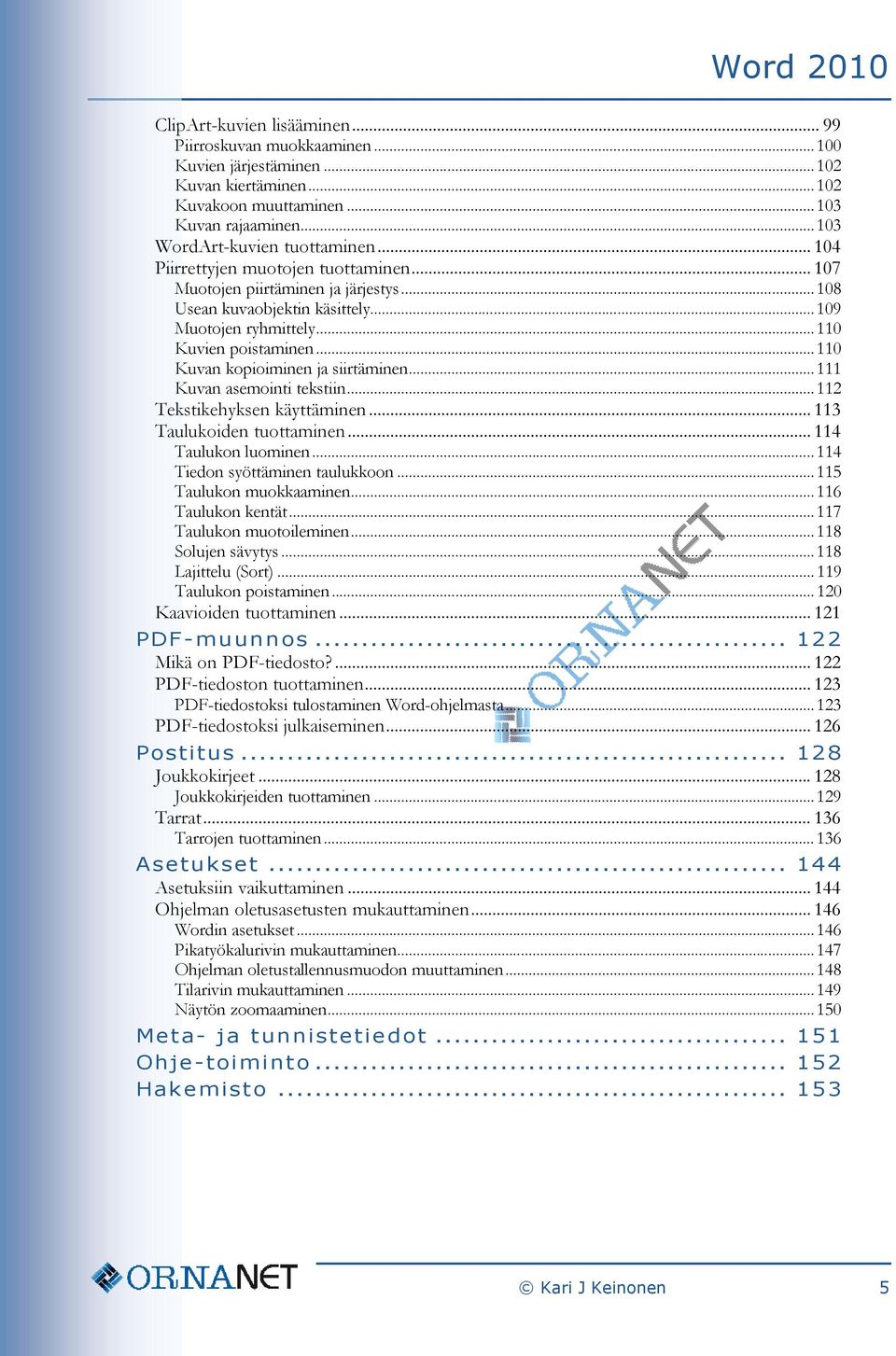 .. 110 Kuvan kopioiminen ja siirtäminen... 111 Kuvan asemointi tekstiin... 112 Tekstikehyksen käyttäminen... 113 Taulukoiden tuottaminen... 114 Taulukon luominen... 114 Tiedon syöttäminen taulukkoon.