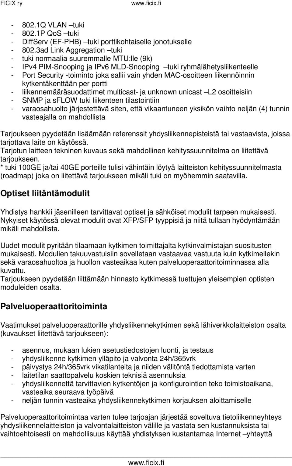 MAC-osoitteen liikennöinnin kytkentäkenttään per portti - liikennemääräsuodattimet multicast- ja unknown unicast L2 osoitteisiin - SNMP ja sflow tuki liikenteen tilastointiin - varaosahuolto