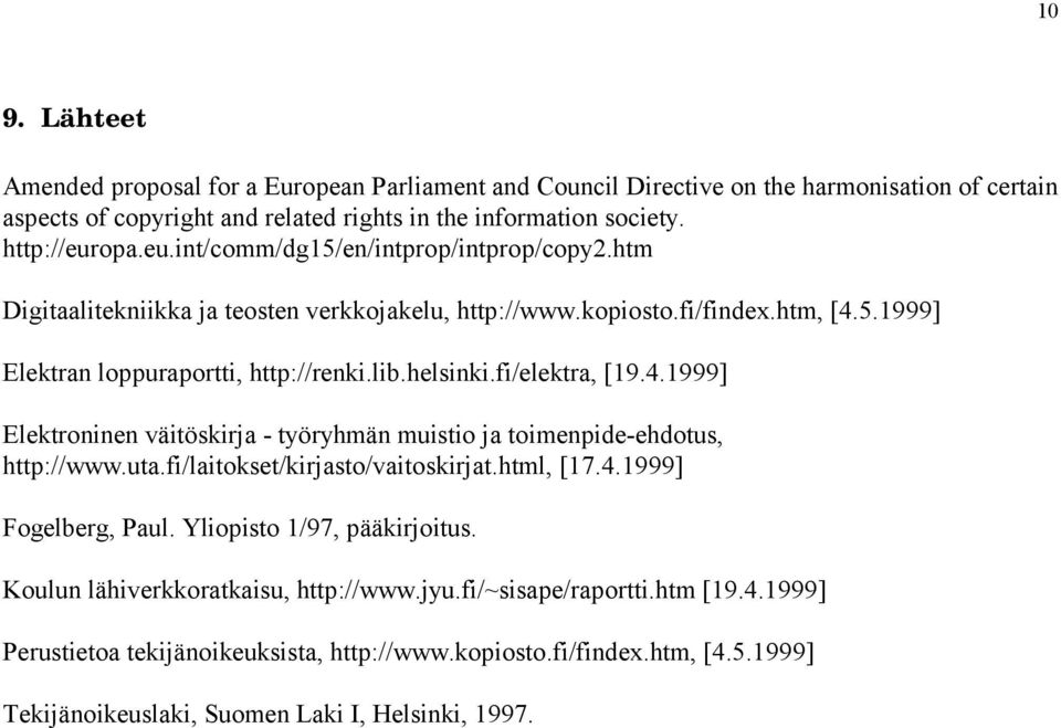 fi/elektra, [19.4.1999] Elektroninen väitöskirja - työryhmän muistio ja toimenpide-ehdotus, http://www.uta.fi/laitokset/kirjasto/vaitoskirjat.html, [17.4.1999] Fogelberg, Paul.