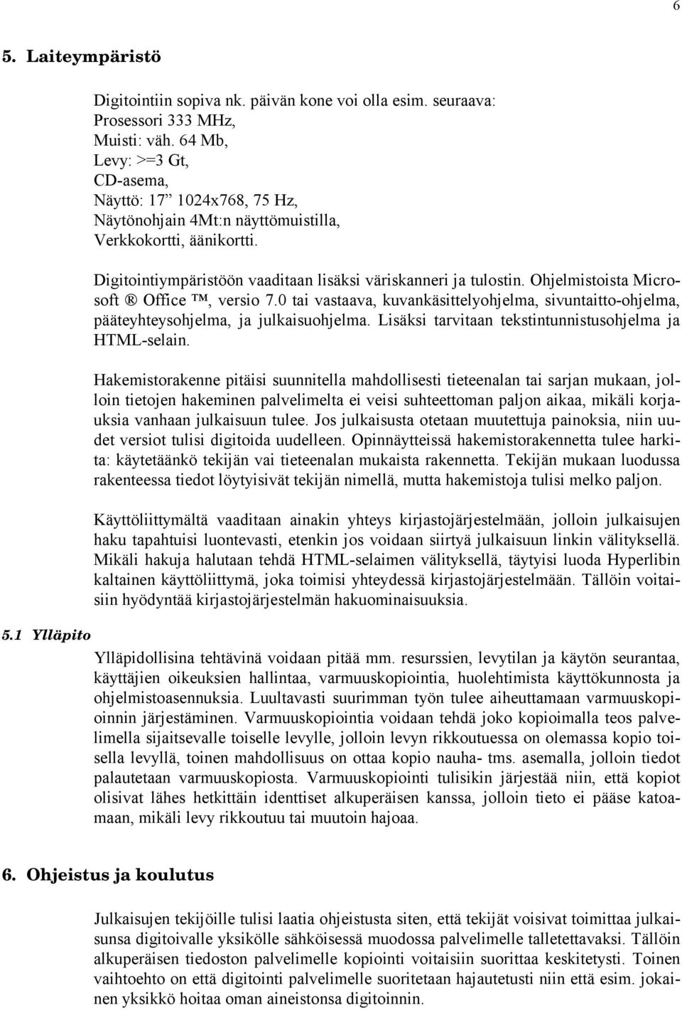 Ohjelmistoista Microsoft Office, versio 7.0 tai vastaava, kuvankäsittelyohjelma, sivuntaitto-ohjelma, pääteyhteysohjelma, ja julkaisuohjelma. Lisäksi tarvitaan tekstintunnistusohjelma ja HTML-selain.