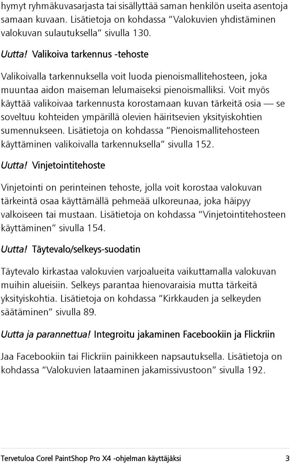 Voit myös käyttää valikoivaa tarkennusta korostamaan kuvan tärkeitä osia se soveltuu kohteiden ympärillä olevien häiritsevien yksityiskohtien sumennukseen.