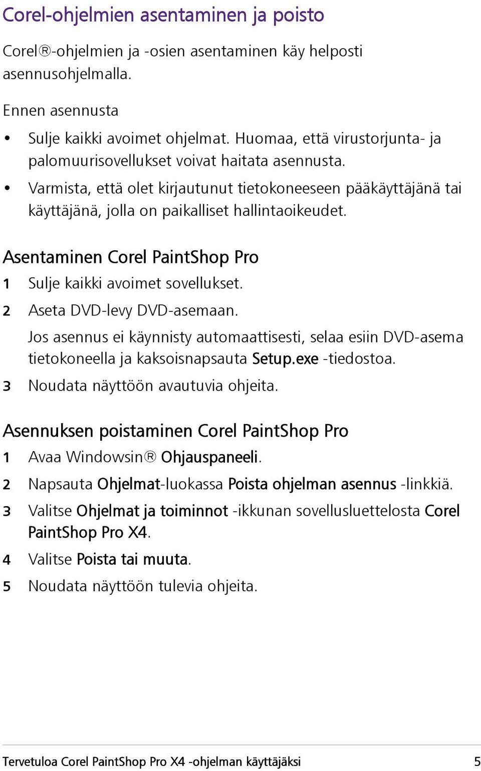 Asentaminen Corel PaintShop Pro 1 Sulje kaikki avoimet sovellukset. 2 Aseta DVD-levy DVD-asemaan.